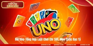 Bài Uno: Tổng Hợp Luật Chơi Chi Tiết, Mẹo Cược Bạc Tỷ
