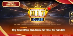 Game Bài HitClub: Đánh Giá Chi Tiết Từ Bet Thủ Thâm Niên
