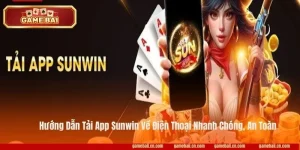 Hướng Dẫn Tải App Sunwin Về Mobile Nhanh Chóng Với 3 Phút