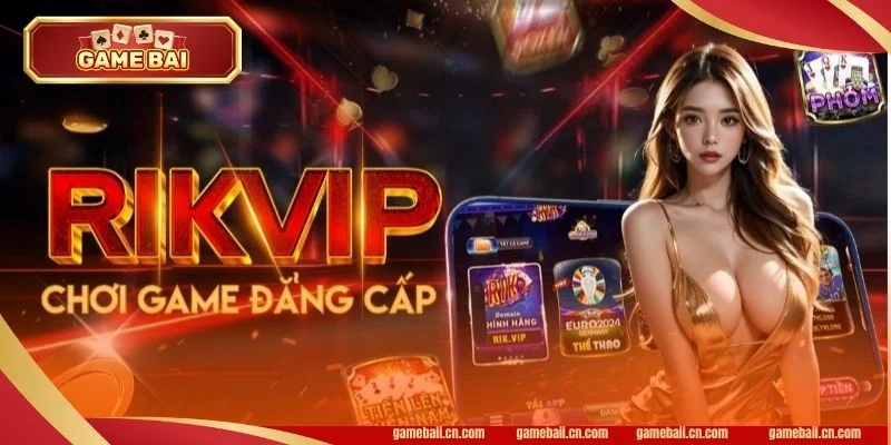 Cổng game cá cược luôn nằm trên đỉnh cao mang tên RIK VIP.